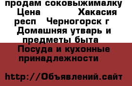 продам соковыжималку › Цена ­ 1 500 - Хакасия респ., Черногорск г. Домашняя утварь и предметы быта » Посуда и кухонные принадлежности   